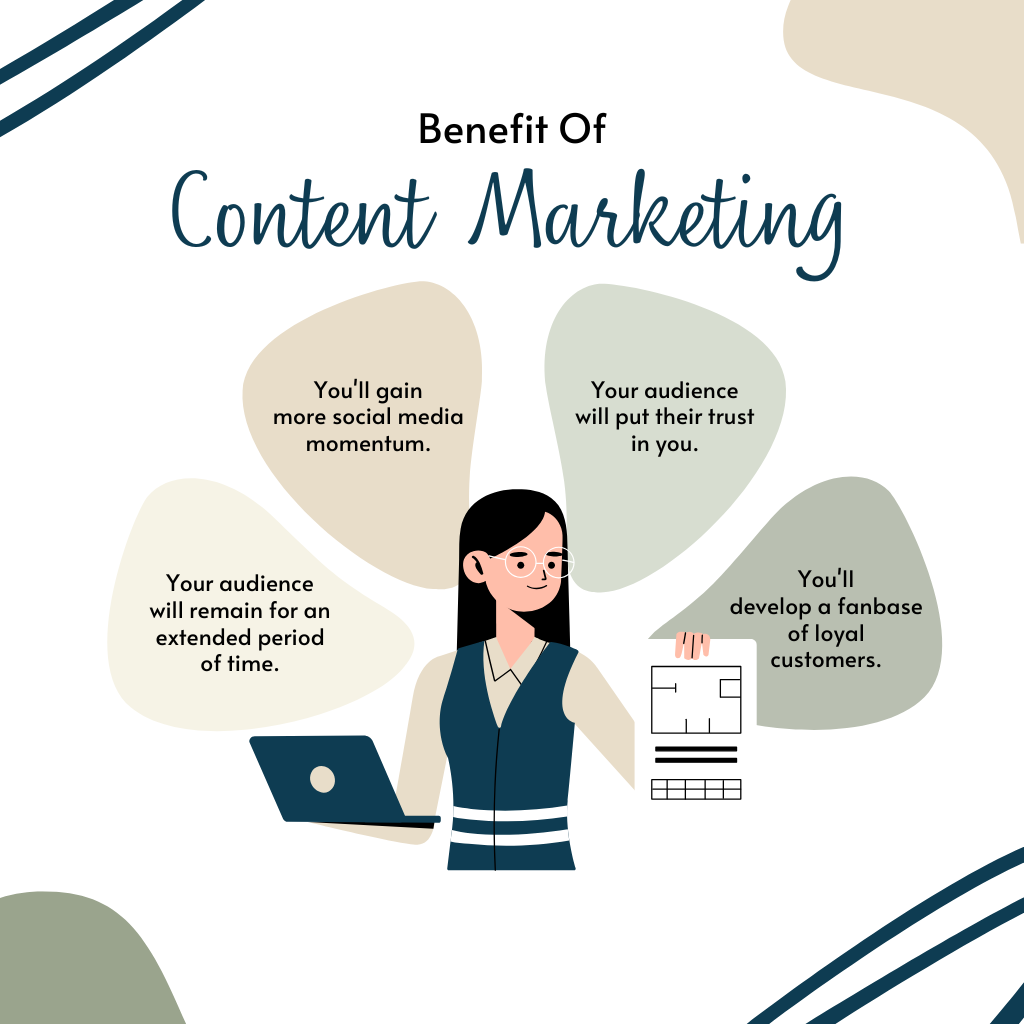 Content Marketing The image is an infographic titled "Benefit Of Content Marketing." It features a person holding a laptop and a document, surrounded by four text bubbles highlighting the benefits of content marketing. The benefits listed are: "You'll gain more social media momentum," "Your audience will put their trust in you," "Your audience will remain for an extended period of time," and "You'll develop a fanbase of loyal customers." The design includes abstract shapes and a clean, modern aesthetic.